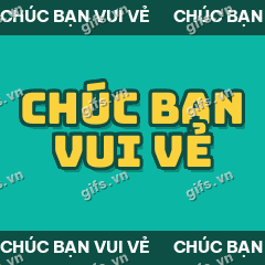 CHÚC BẠN VUI VẺ GIF