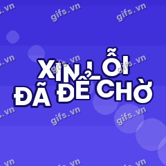 XIN LỖI ĐÃ ĐỂ CHỜ GIF