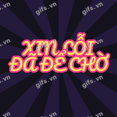 XIN LỖI ĐÃ ĐỂ CHỜ GIF