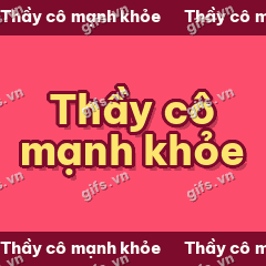 Thầy cô mạnh khỏe GIF
